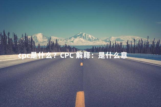 cpc是什么？CPC 解释：是什么意思